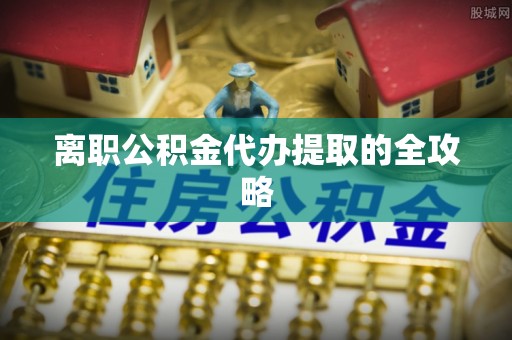 呼玛离职公积金代办提取的全攻略